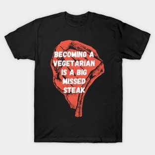 Becoming a vegetarian is a big missed steak T-Shirt